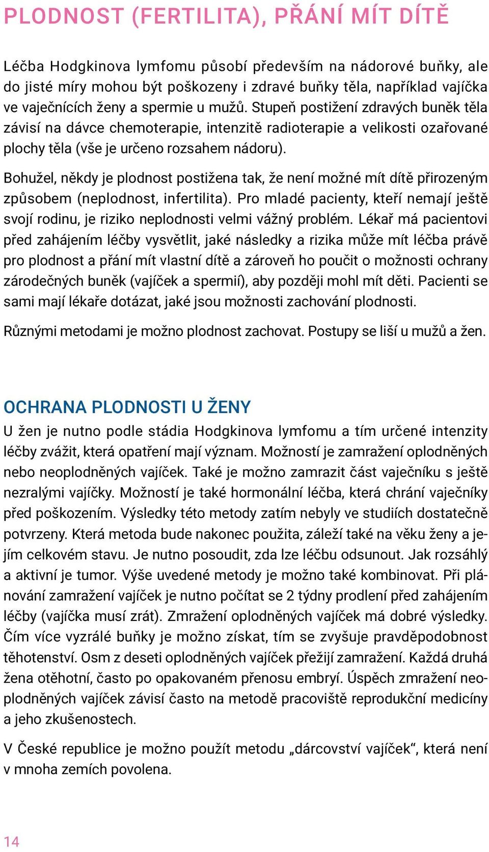 Bohužel, někdy je plodnost postižena tak, že není možné mít dítě přirozeným způsobem (neplodnost, infertilita).