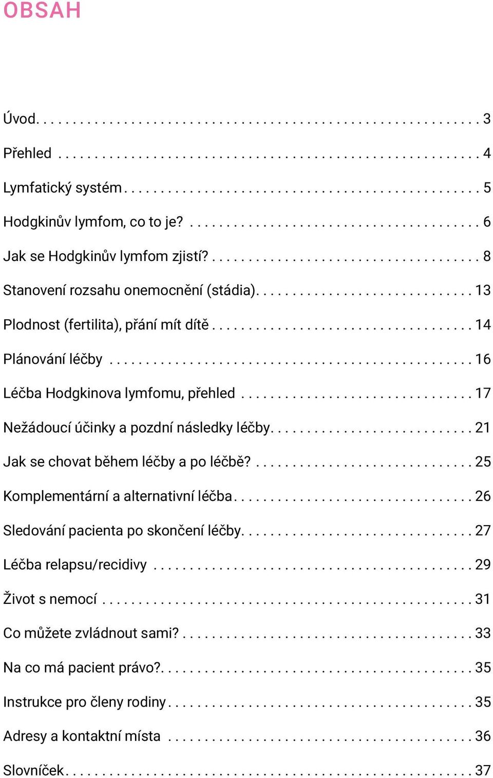 ..21 Jak se chovat během léčby a po léčbě?...25 Komplementární a alternativní léčba...26 Sledování pacienta po skončení léčby...27 Léčba relapsu/recidivy.