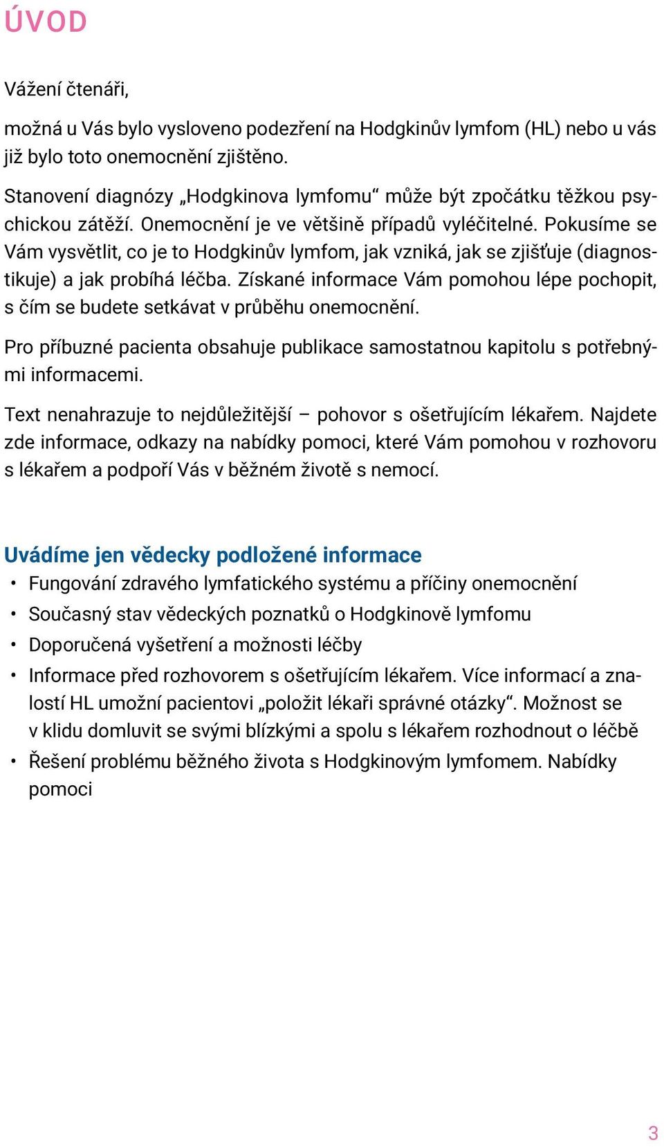 Pokusíme se Vám vysvětlit, co je to Hodgkinův lymfom, jak vzniká, jak se zjišťuje (diagnostikuje) a jak probíhá léčba.