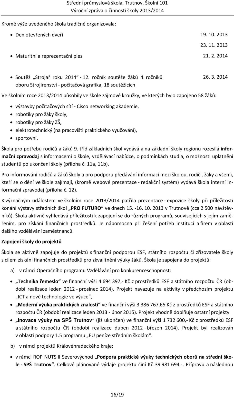 2014 Ve školním roce 2013/2014 působily ve škole zájmové kroužky, ve kterých bylo zapojeno 58 žáků: výstavby počítačových sítí - Cisco networking akademie, robotiky pro žáky školy, robotiky pro žáky