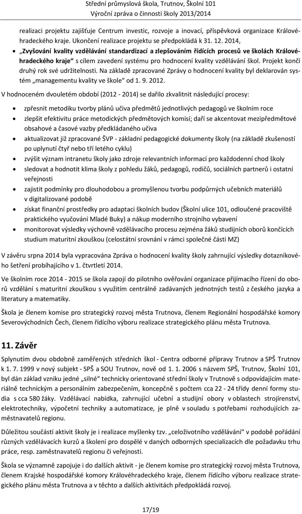 2014, Zvyšování kvality vzdělávání standardizací a zlepšováním řídících procesů ve školách Královéhradeckého kraje s cílem zavedení systému pro hodnocení kvality vzdělávání škol.