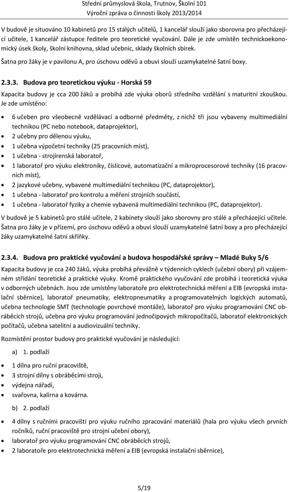 Šatna pro žáky je v pavilonu A, pro úschovu oděvů a obuvi slouží uzamykatelné šatní boxy. 2.3.