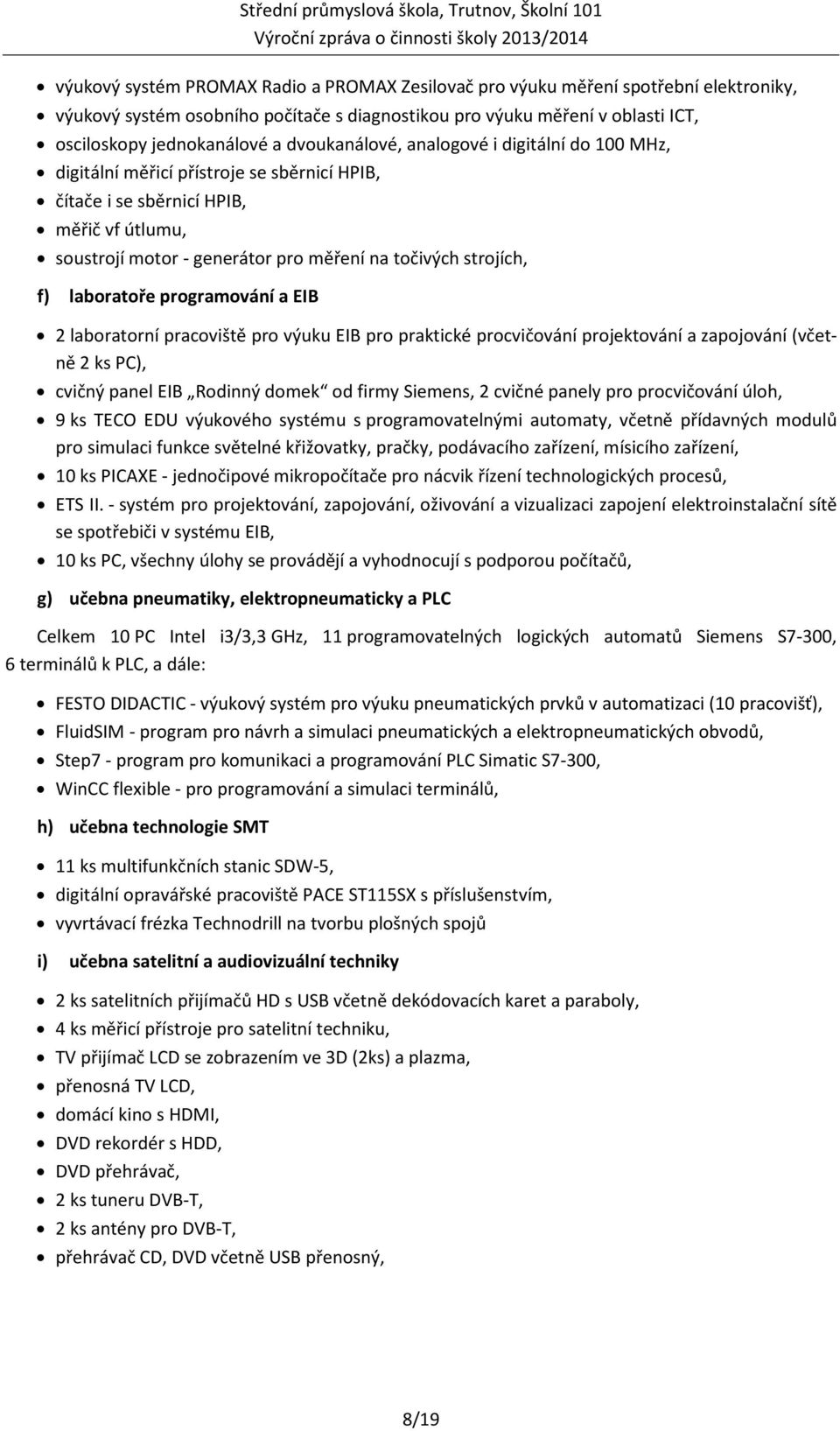 HPIB, měřič vf útlumu, soustrojí motor - generátor pro měření na točivých strojích, f) laboratoře programování a EIB 2 laboratorní pracoviště pro výuku EIB pro praktické procvičování projektování a