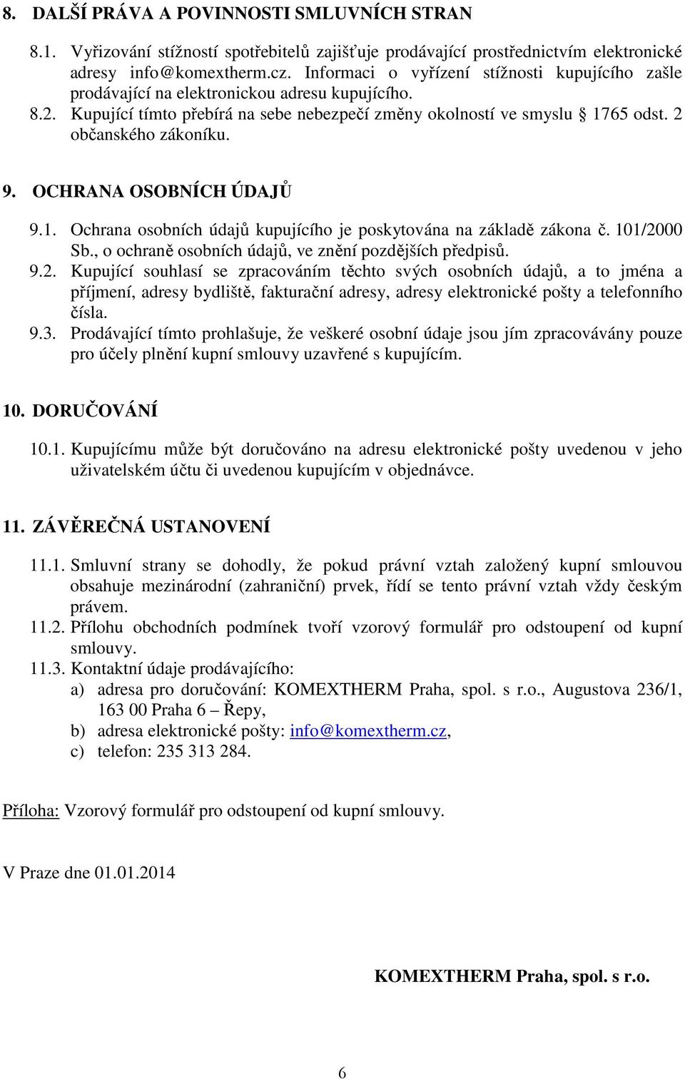 2 občanského zákoníku. 9. OCHRANA OSOBNÍCH ÚDAJŮ 9.1. Ochrana osobních údajů kupujícího je poskytována na základě zákona č. 101/2000 Sb., o ochraně osobních údajů, ve znění pozdějších předpisů. 9.2. Kupující souhlasí se zpracováním těchto svých osobních údajů, a to jména a příjmení, adresy bydliště, fakturační adresy, adresy elektronické pošty a telefonního čísla.