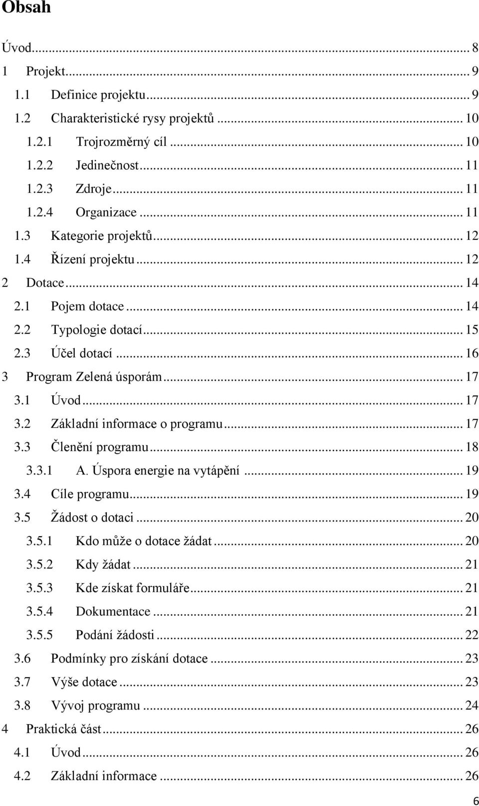 .. 17 3.3 Členění programu... 18 3.3.1 A. Úspora energie na vytápění... 19 3.4 Cíle programu... 19 3.5 Žádost o dotaci... 20 3.5.1 Kdo může o dotace žádat... 20 3.5.2 Kdy žádat... 21 3.5.3 Kde získat formuláře.