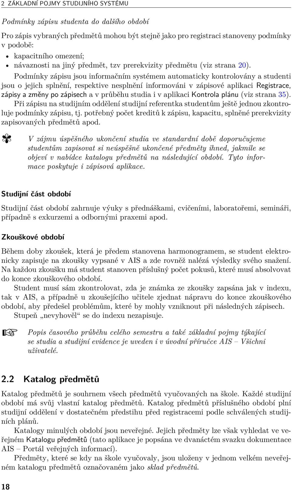 Podmínky zápisu jsou informačním systémem automaticky kontrolovány a studenti jsou o jejich splnění, respektive nesplnění informováni v zápisové aplikaci Registrace, zápisy a změny po zápisech a v