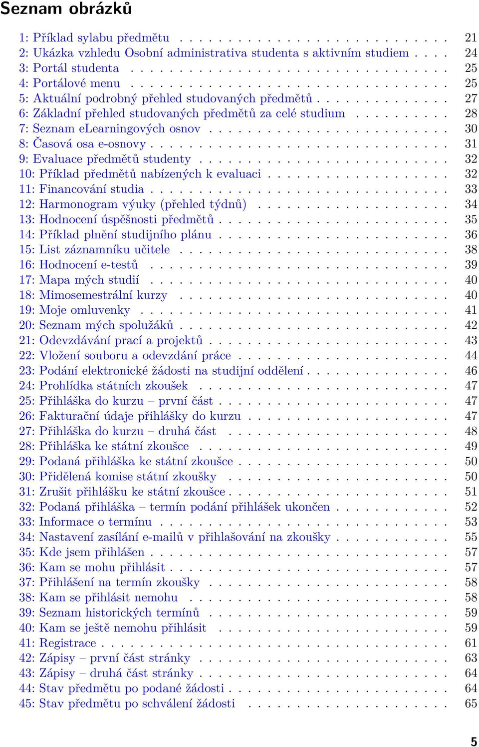 ........................ 30 8: Časová osa e-osnovy............................... 31 9: Evaluace předmětů studenty.......................... 32 10: Příklad předmětů nabízených k evaluaci.