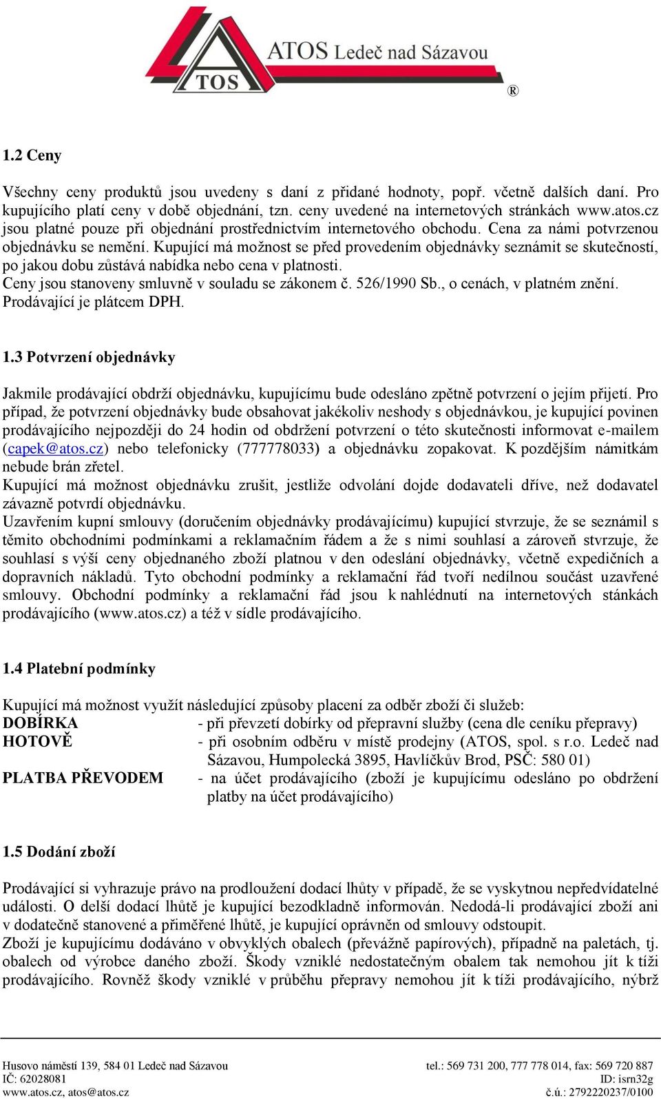 Kupující má možnost se před provedením objednávky seznámit se skutečností, po jakou dobu zůstává nabídka nebo cena v platnosti. Ceny jsou stanoveny smluvně v souladu se zákonem č. 526/1990 Sb.