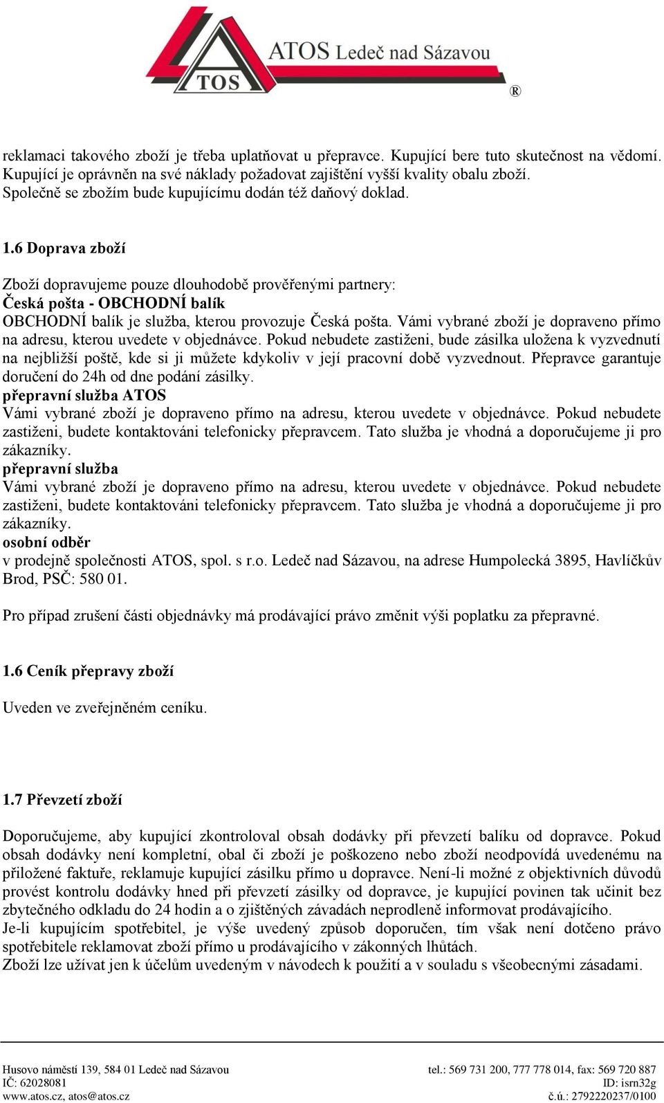 6 Doprava zboží Zboží dopravujeme pouze dlouhodobě prověřenými partnery: Česká pošta - OBCHODNÍ balík OBCHODNÍ balík je služba, kterou provozuje Česká pošta.