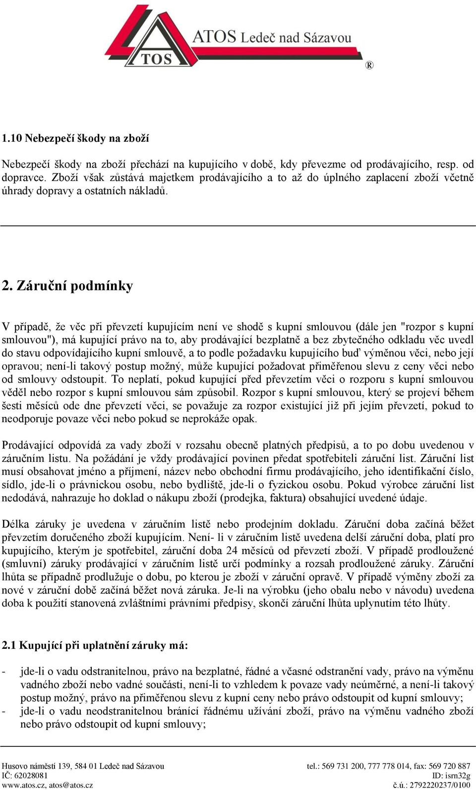 Záruční podmínky V případě, že věc při převzetí kupujícím není ve shodě s kupní smlouvou (dále jen "rozpor s kupní smlouvou"), má kupující právo na to, aby prodávající bezplatně a bez zbytečného