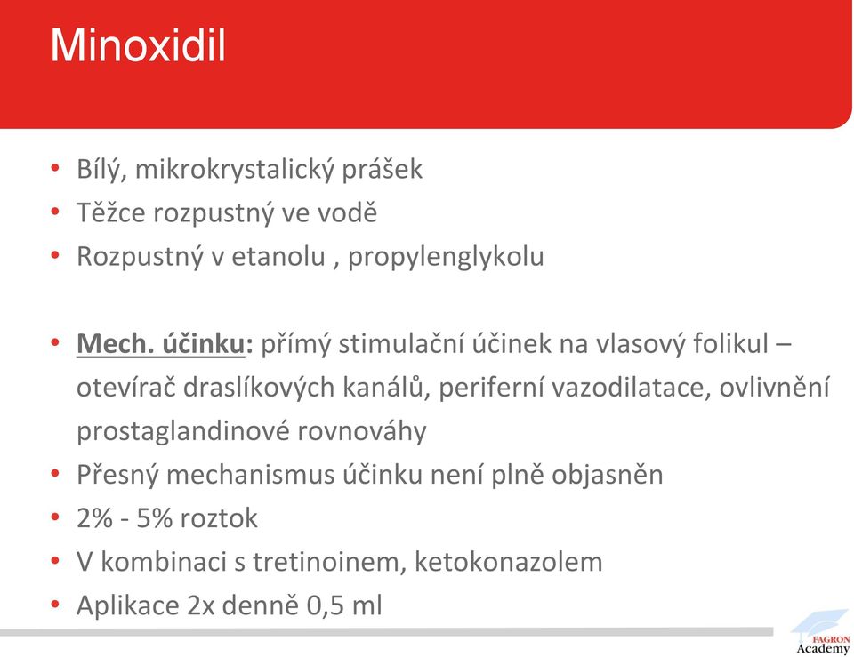 účinku: přímý stimulační účinek na vlasový folikul otevírač draslíkových kanálů, periferní