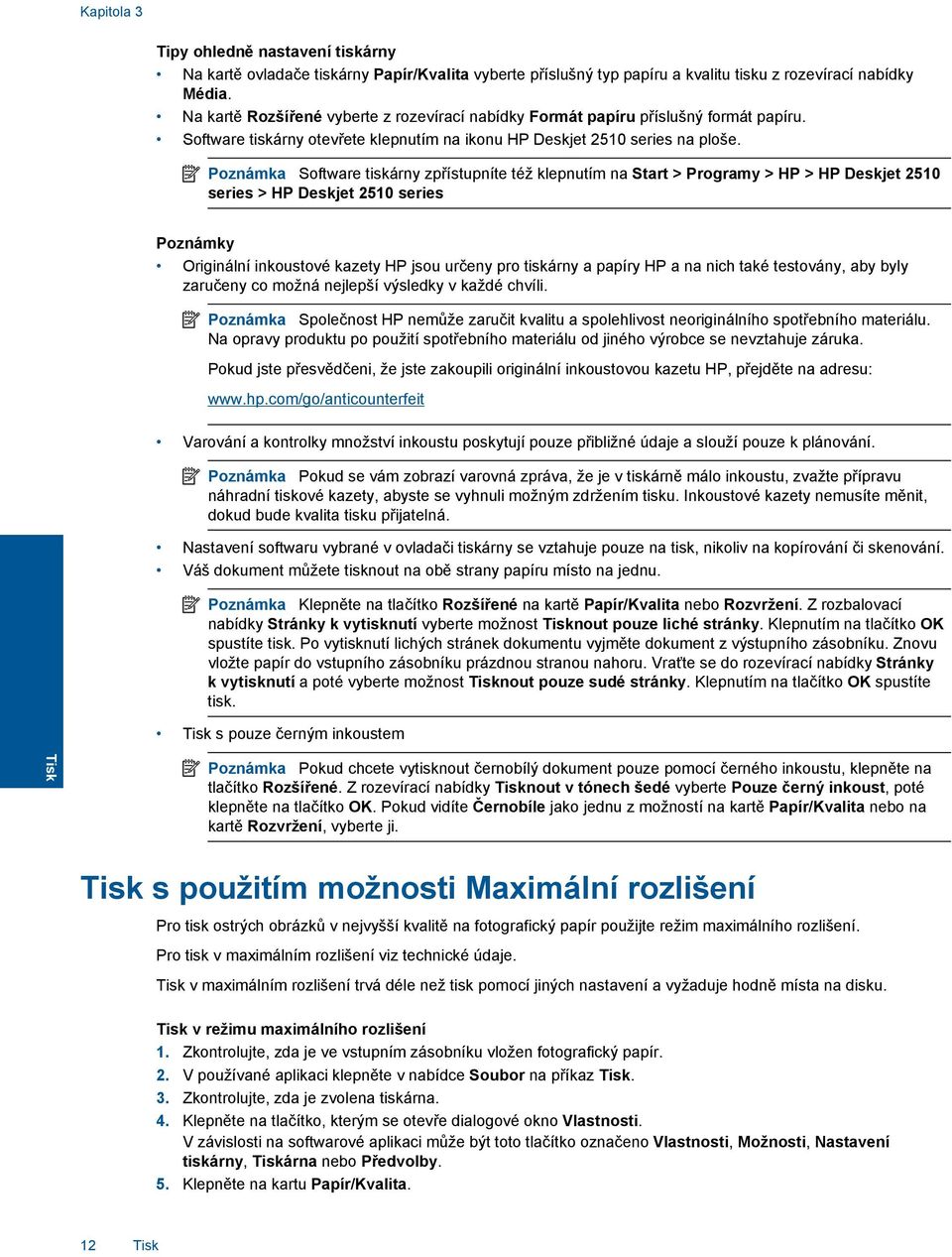 Poznámka Software tiskárny zpřístupníte též klepnutím na Start > Programy > HP > HP Deskjet 2510 series > HP Deskjet 2510 series Poznámky Originální inkoustové kazety HP jsou určeny pro tiskárny a