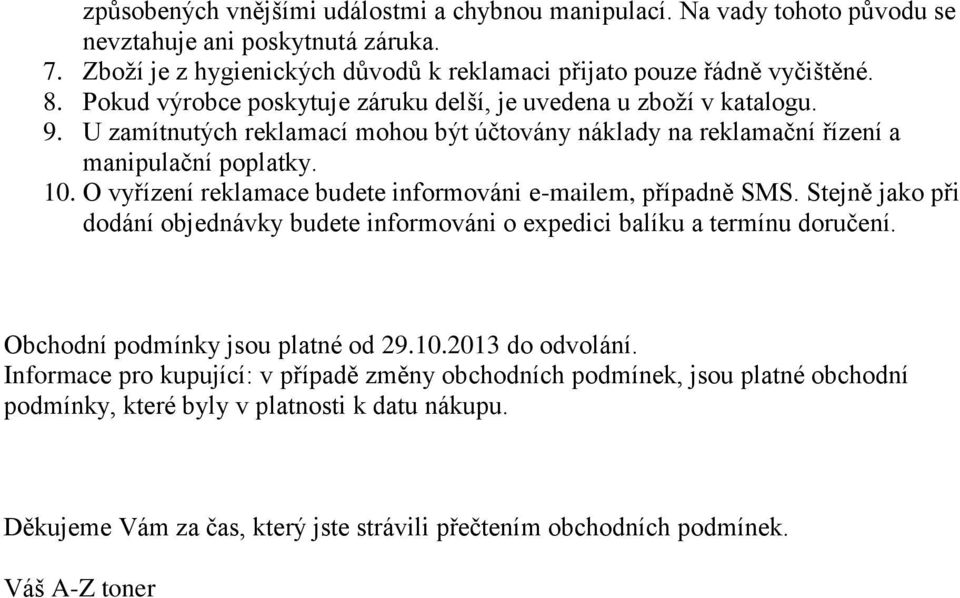 O vyřízení reklamace budete informováni e-mailem, případně SMS. Stejně jako při dodání objednávky budete informováni o expedici balíku a termínu doručení. Obchodní podmínky jsou platné od 29.10.