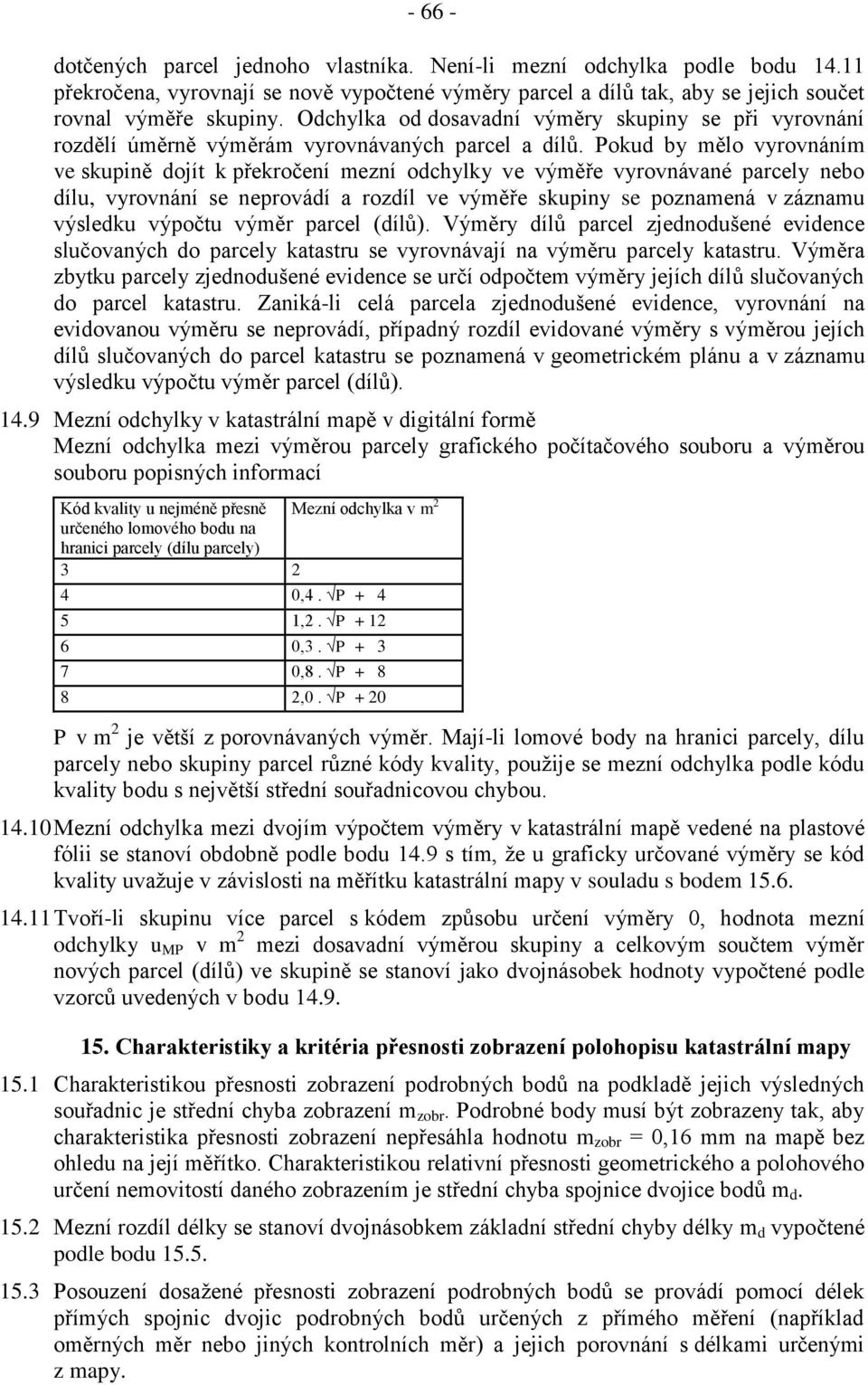 Pokud by mělo vyrovnáním ve skupině dojít k překročení mezní odchylky ve výměře vyrovnávané parcely nebo dílu, vyrovnání se neprovádí a rozdíl ve výměře skupiny se poznamená v záznamu výsledku