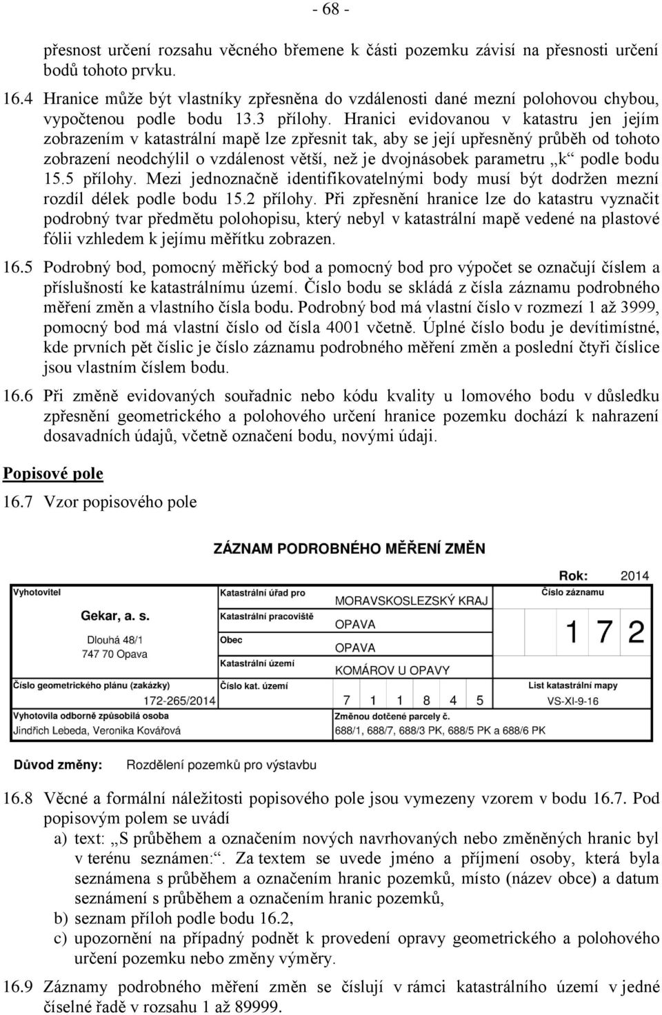 Hranici evidovanou v katastru jen jejím zobrazením v katastrální mapě lze zpřesnit tak, aby se její upřesněný průběh od tohoto zobrazení neodchýlil o vzdálenost větší, než je dvojnásobek parametru k