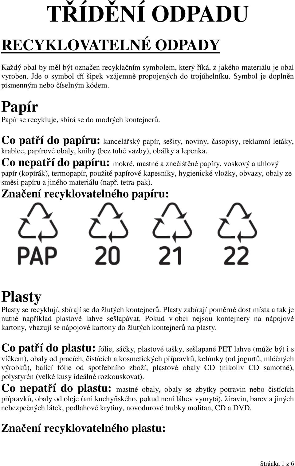 Co patří do papíru: kancelářský papír, sešity, noviny, časopisy, reklamní letáky, krabice, papírové obaly, knihy (bez tuhé vazby), obálky a lepenka.