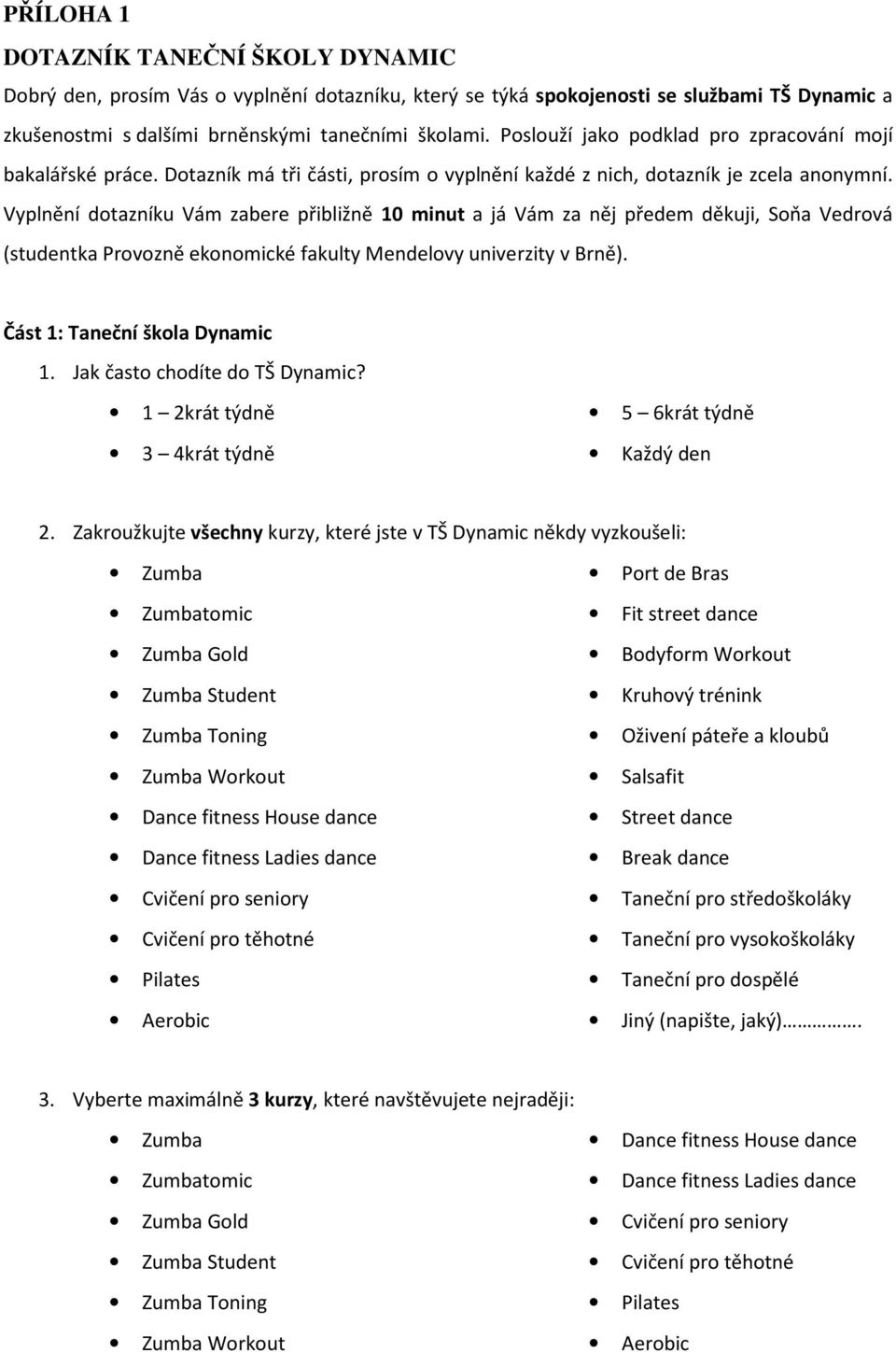 Vyplnění dotazníku Vám zabere přibližně 10 minut a já Vám za něj předem děkuji, Soňa Vedrová (studentka Provozně ekonomické fakulty Mendelovy univerzity v Brně). Část 1: Taneční škola Dynamic 1.