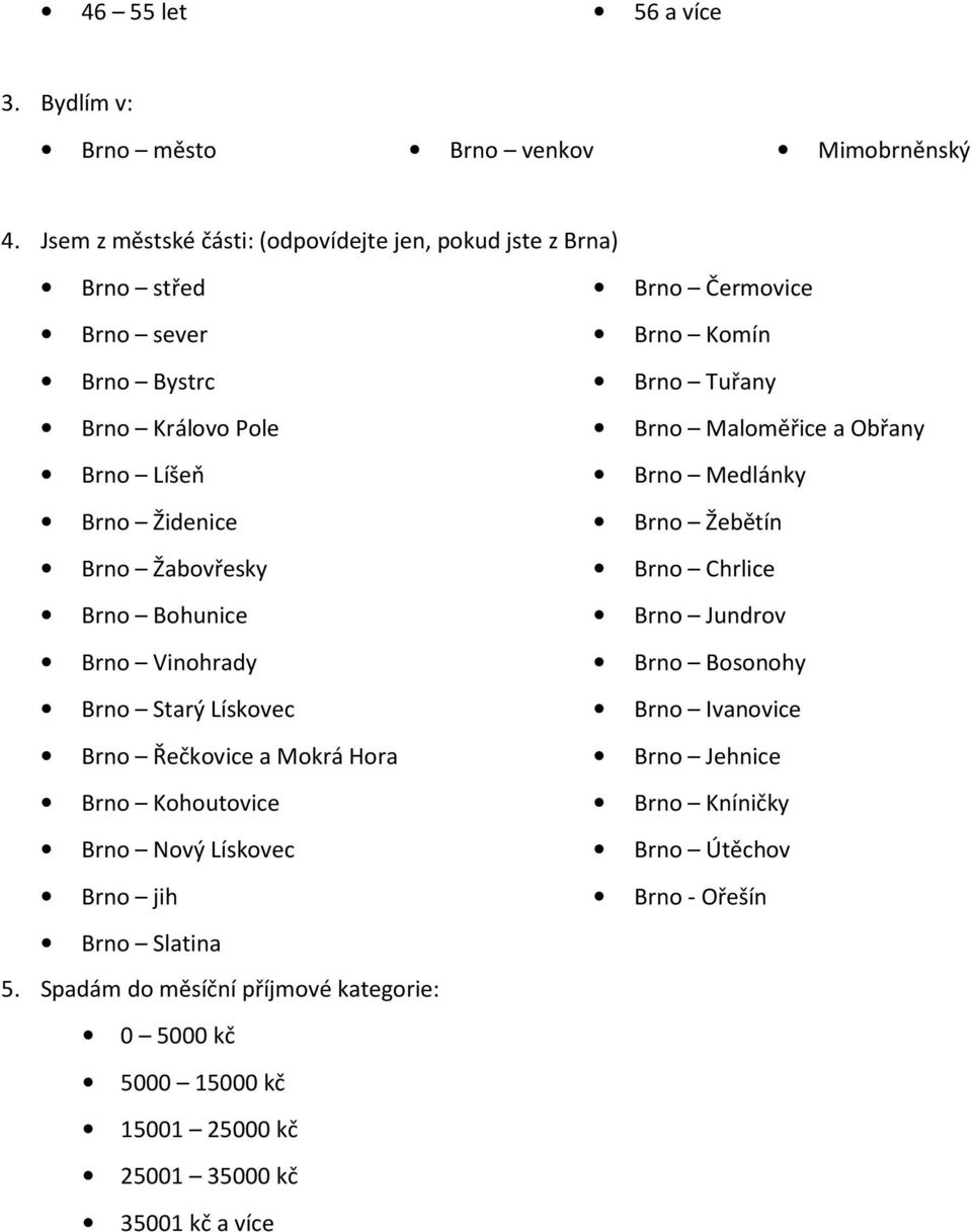 Brno Vinohrady Brno Starý Lískovec Brno Řečkovice a Mokrá Hora Brno Kohoutovice Brno Nový Lískovec Brno jih Brno Slatina 5.