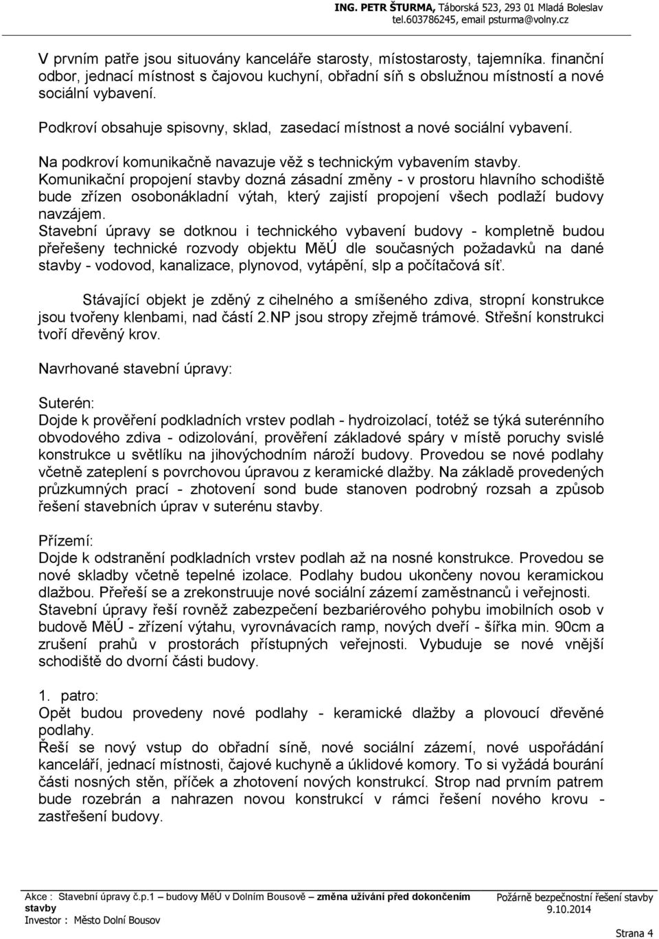 Komunikační propojení dozná zásadní změny - v prostoru hlavního schodiště bude zřízen osobonákladní výtah, který zajistí propojení všech podlaží budovy navzájem.