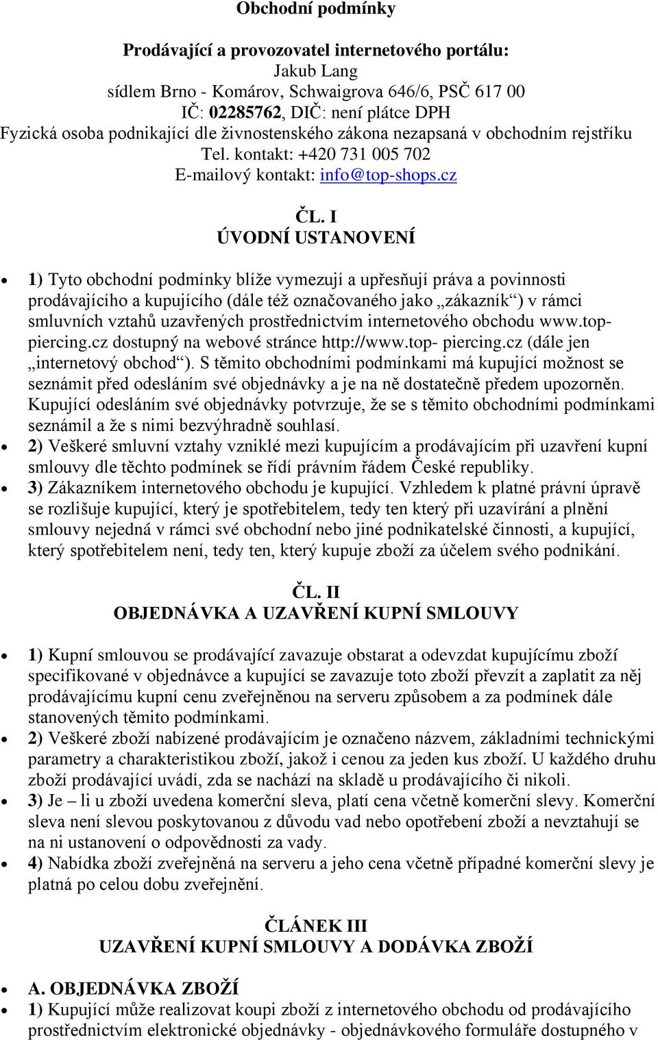 I ÚVODNÍ USTANOVENÍ 1) Tyto obchodní podmínky blíže vymezují a upřesňují práva a povinnosti prodávajícího a kupujícího (dále též označovaného jako zákazník ) v rámci smluvních vztahů uzavřených