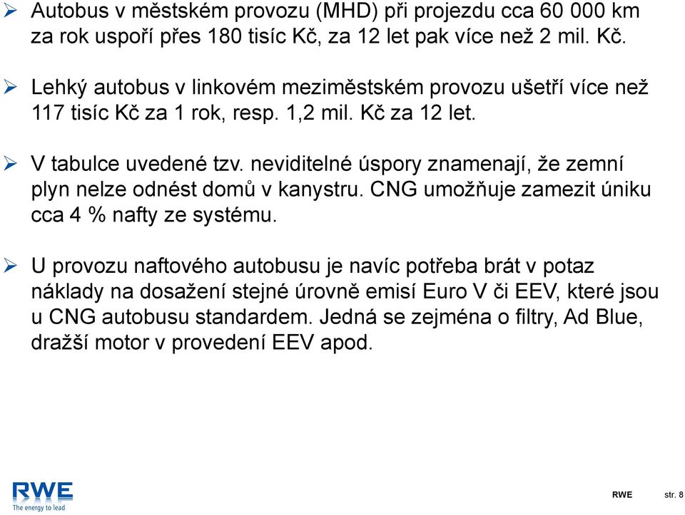 V tabulce uvedené tzv. neviditelné úspory znamenají, že zemní plyn nelze odnést domů v kanystru. CNG umožňuje zamezit úniku cca 4 % nafty ze systému.