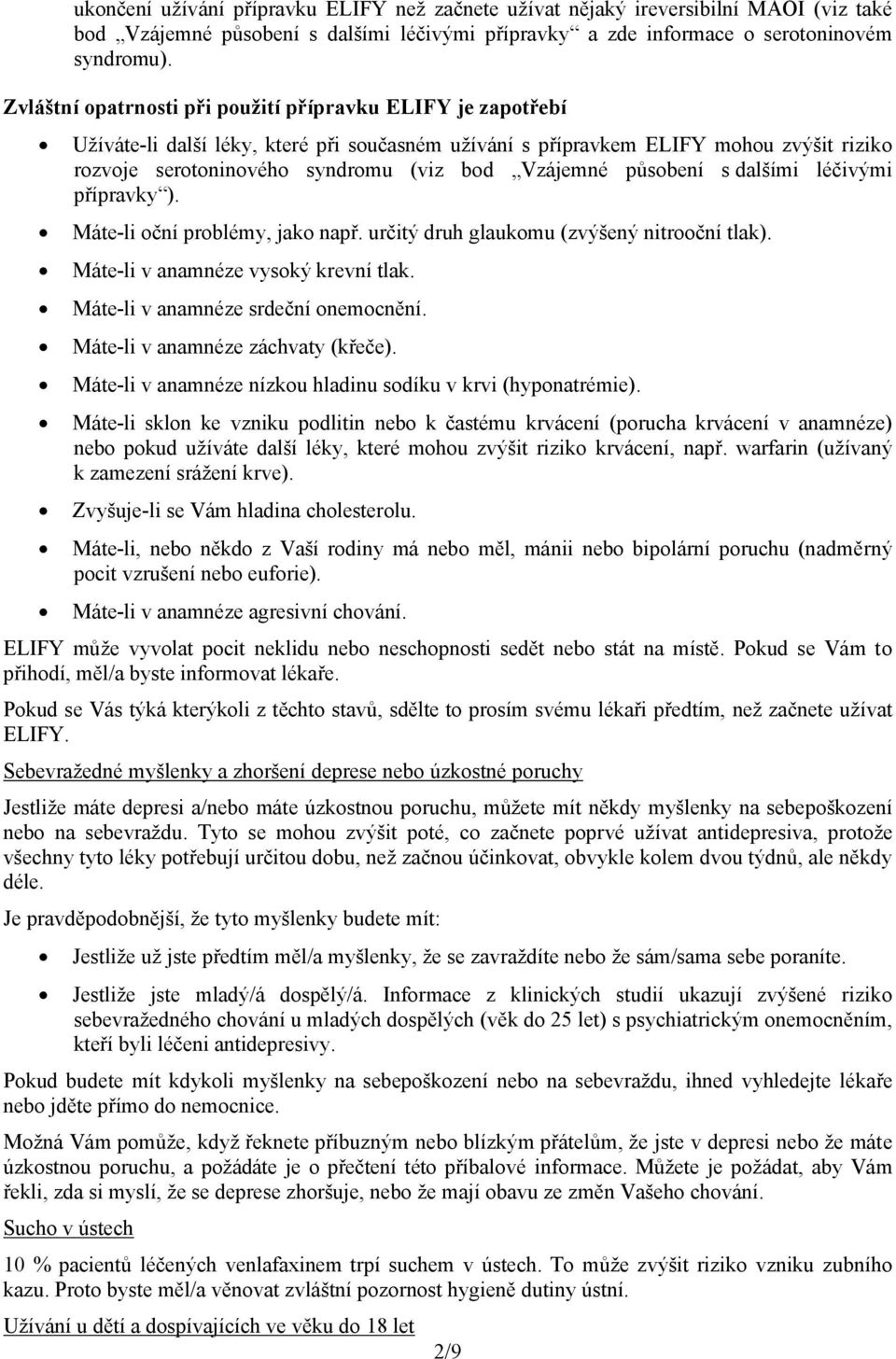 Vzájemné působení s dalšími léčivými přípravky ). Máte-li oční problémy, jako např. určitý druh glaukomu (zvýšený nitrooční tlak). Máte-li v anamnéze vysoký krevní tlak.