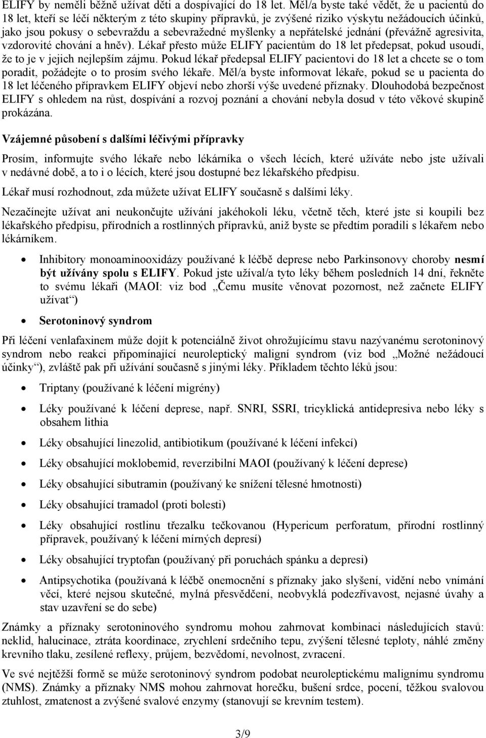 nepřátelské jednání (převážně agresivita, vzdorovité chování a hněv). Lékař přesto může ELIFY pacientům do 18 let předepsat, pokud usoudí, že to je v jejich nejlepším zájmu.