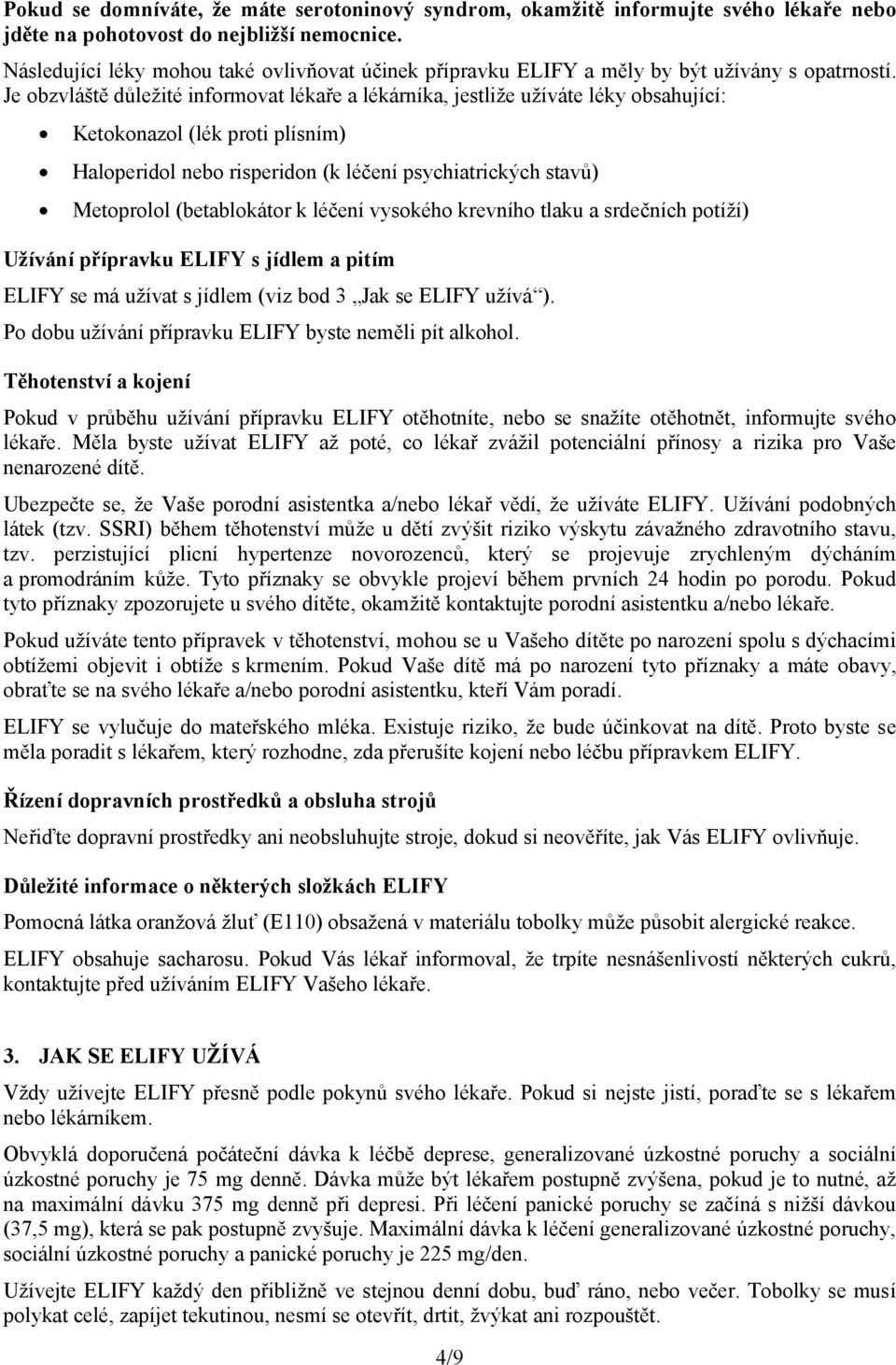 Je obzvláště důležité informovat lékaře a lékárníka, jestliže užíváte léky obsahující: Ketokonazol (lék proti plísním) Haloperidol nebo risperidon (k léčení psychiatrických stavů) Metoprolol