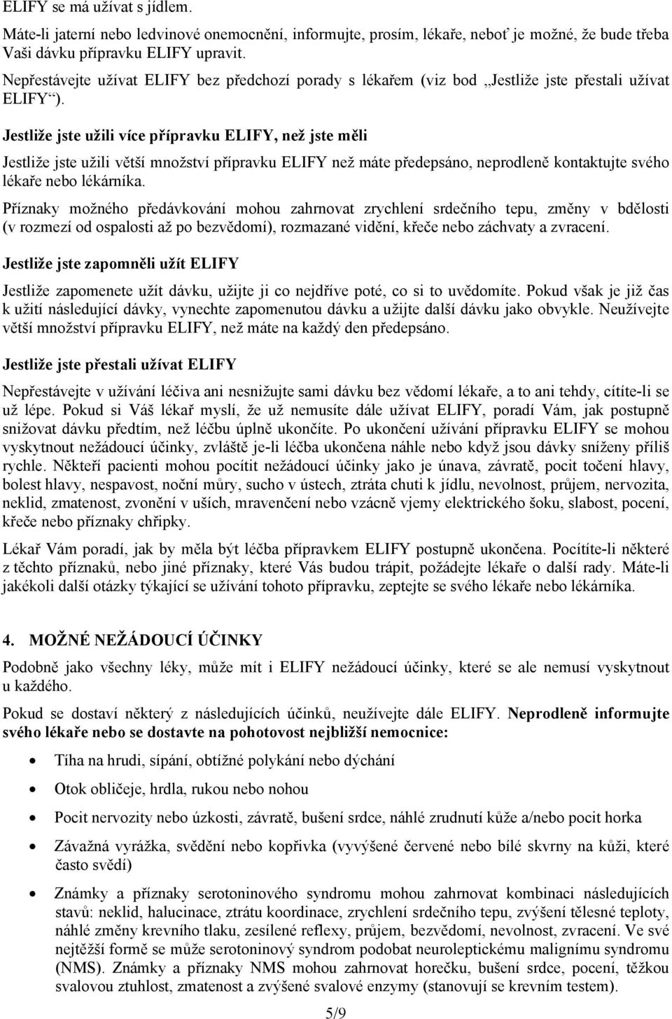 Jestliže jste užili více přípravku ELIFY, než jste měli Jestliže jste užili větší množství přípravku ELIFY než máte předepsáno, neprodleně kontaktujte svého lékaře nebo lékárníka.