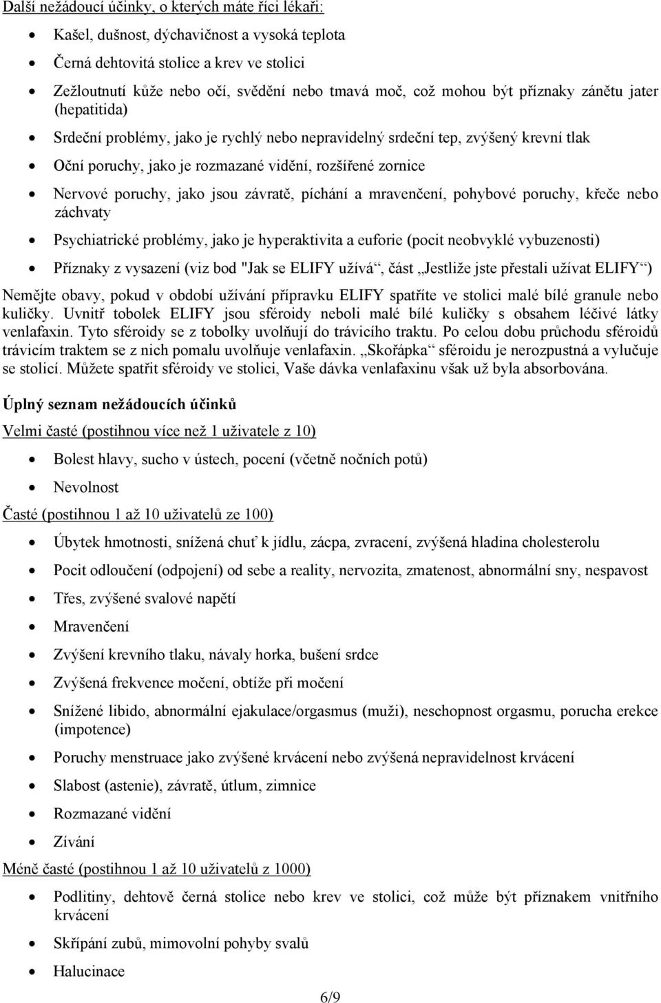 poruchy, jako jsou závratě, píchání a mravenčení, pohybové poruchy, křeče nebo záchvaty Psychiatrické problémy, jako je hyperaktivita a euforie (pocit neobvyklé vybuzenosti) Příznaky z vysazení (viz