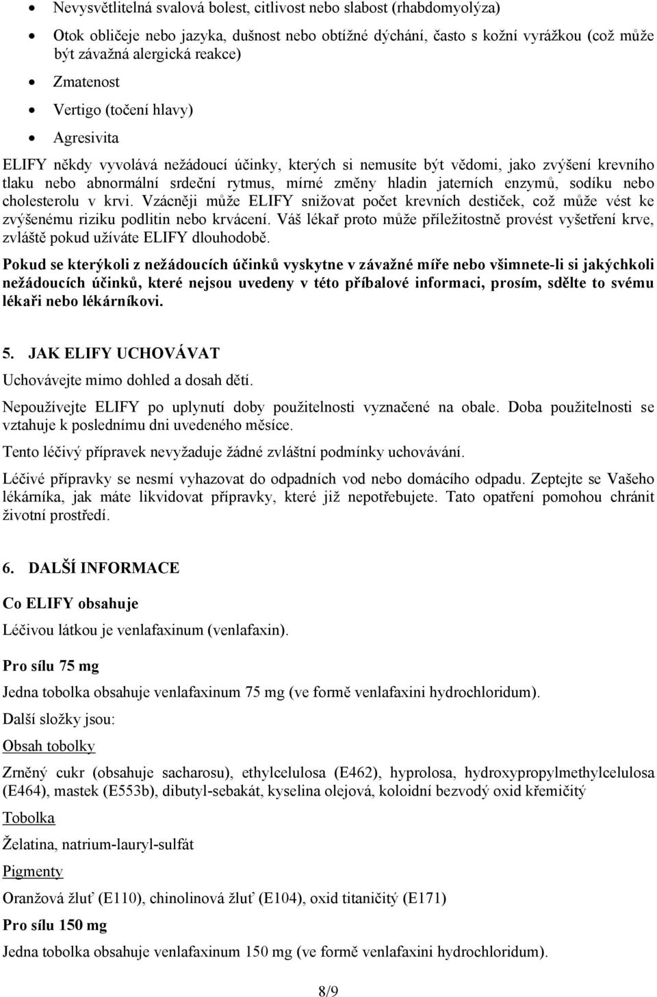 jaterních enzymů, sodíku nebo cholesterolu v krvi. Vzácněji může ELIFY snižovat počet krevních destiček, což může vést ke zvýšenému riziku podlitin nebo krvácení.
