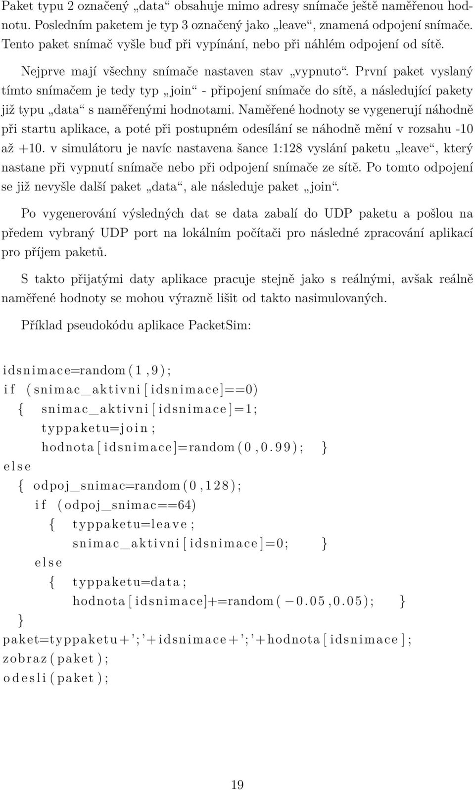 První paket vyslaný tímto snímačem je tedy typ join - připojení snímače do sítě, a následující pakety již typu data s naměřenými hodnotami.