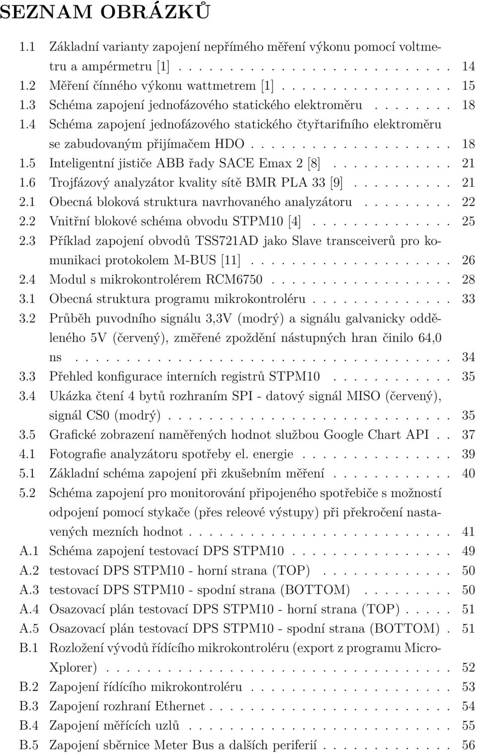 ........... 21 1.6 Trojfázový analyzátor kvality sítě BMR PLA 33 [9].......... 21 2.1 Obecná bloková struktura navrhovaného analyzátoru......... 22 2.2 Vnitřní blokové schéma obvodu STPM10 [4].............. 25 2.