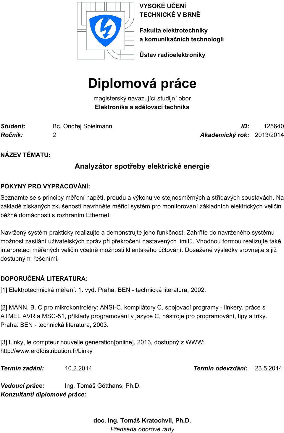 ve stejnosměrných a střídavých soustavách. Na základě získaných zkušeností navrhněte měřicí systém pro monitorovaní základních elektrických veličin běžné domácnosti s rozhraním Ethernet.