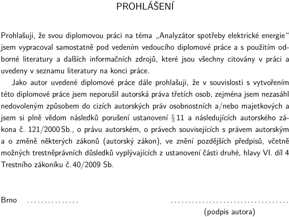 Jako autor uvedené diplomové práce dále prohlašuji, že v souvislosti s vytvořením této diplomové práce jsem neporušil autorská práva třetích osob, zejména jsem nezasáhl nedovoleným způsobem do cizích