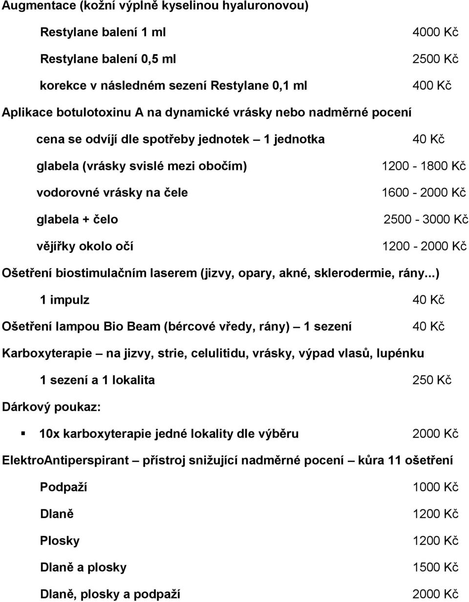 Kč 1200-2000 Kč Ošetření biostimulačním laserem (jizvy, opary, akné, sklerodermie, rány.