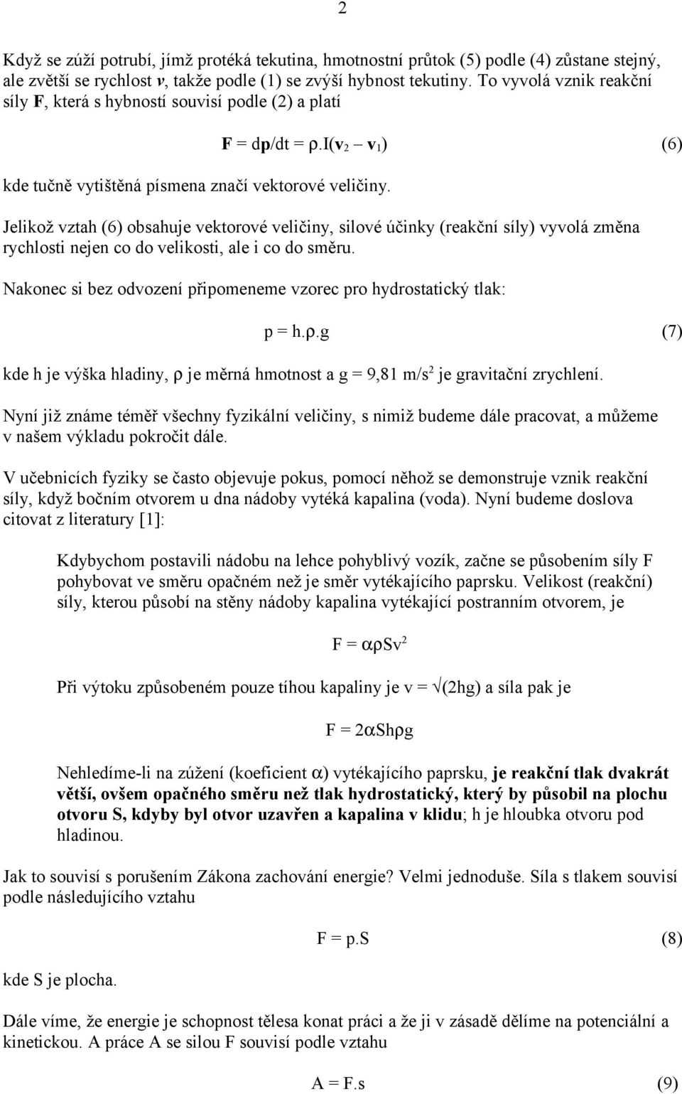 i(v 2 v 1 ) (6) Jelikož vztah (6) obsahuje vektorové veličiny, silové účinky (reakční síly) vyvolá změna rychlosti nejen co do velikosti, ale i co do směru.