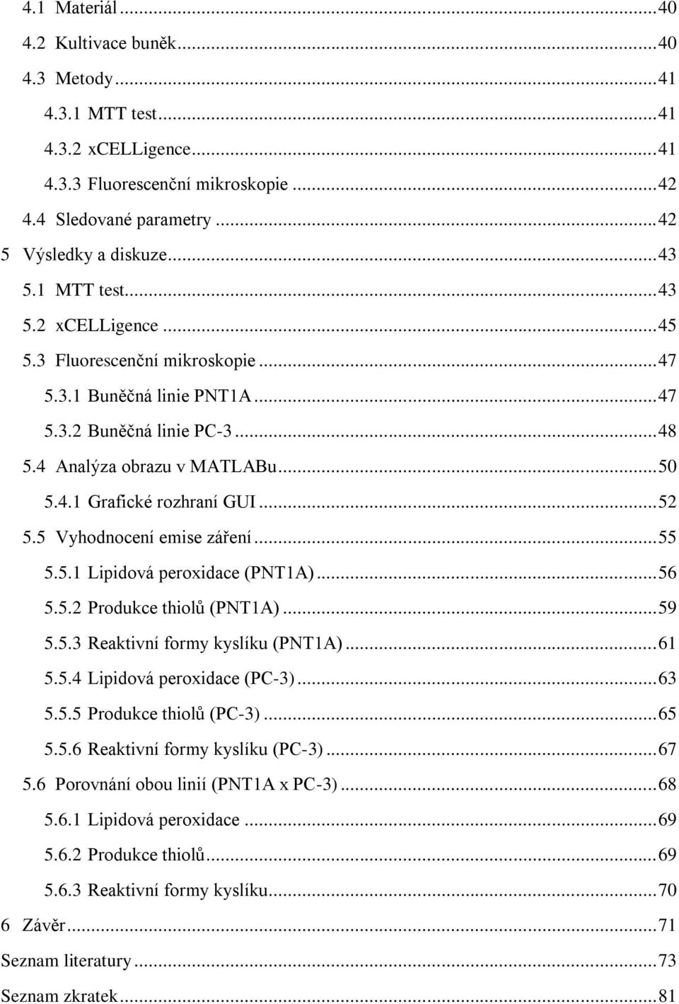 .. 52 5.5 Vyhodnocení emise záření... 55 5.5.1 Lipidová peroxidace (PNT1A)... 56 5.5.2 Produkce thiolů (PNT1A)... 59 5.5.3 Reaktivní formy kyslíku (PNT1A)... 61 5.5.4 Lipidová peroxidace (PC-3)... 63 5.