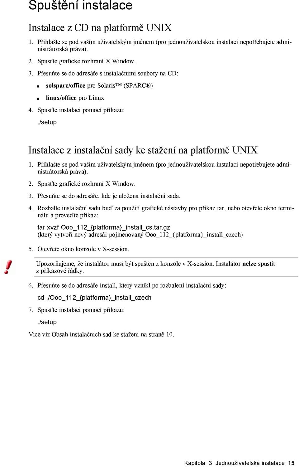 /setup Instalace z instalační sady ke stažení na platformě UNIX 1. Přihlašte se pod vaším uživatelským jménem (pro jednouživatelskou instalaci nepotřebujete administrátorská práva). 2.