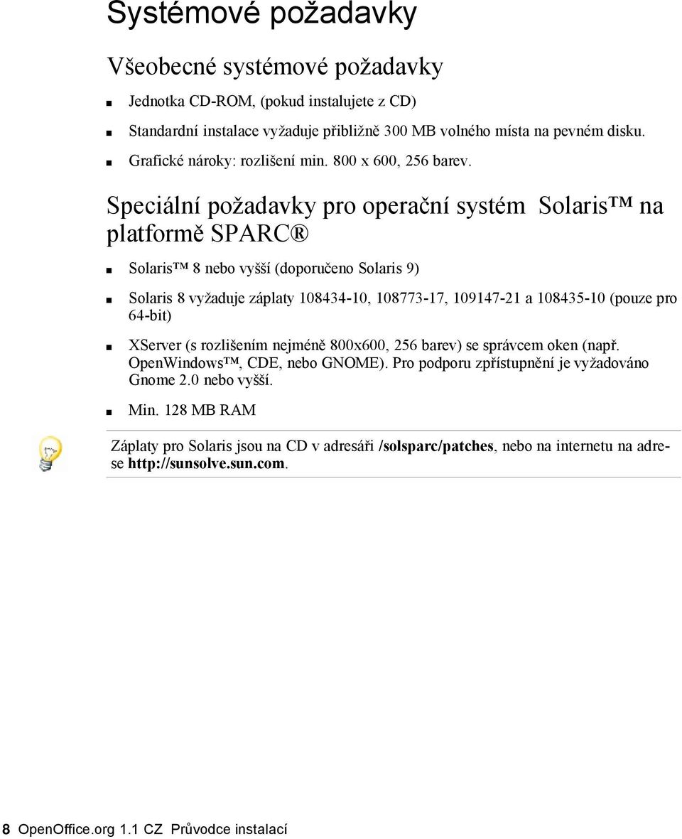 Speciální požadavky pro operační systém Solaris na platformě SPARC Solaris 8 nebo vyšší (doporučeno Solaris 9) Solaris 8 vyžaduje záplaty 108434-10, 108773-17, 109147-21 a 108435-10 (pouze