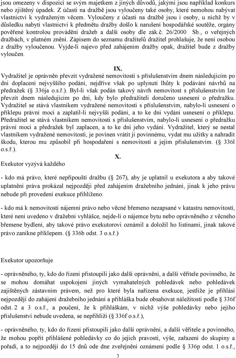 Vyloučeny z účasti na dražbě jsou i osoby, u nichž by v důsledku nabytí vlastnictví k předmětu dražby došlo k narušení hospodářské soutěže, orgány pověřené kontrolou provádění dražeb a další osoby