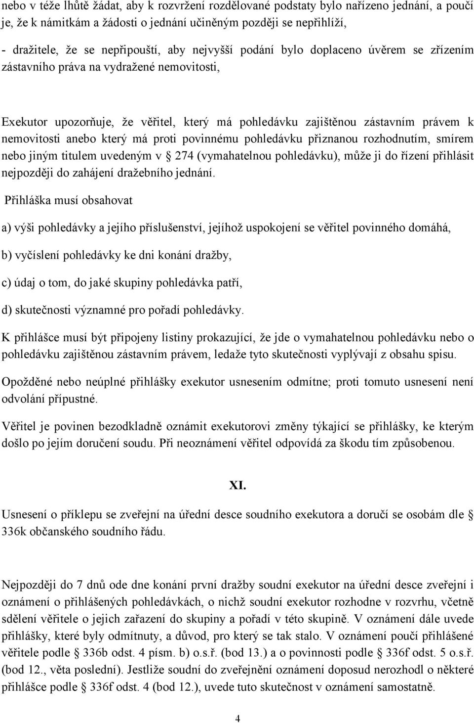 má proti povinnému pohledávku přiznanou rozhodnutím, smírem nebo jiným titulem uvedeným v 274 (vymahatelnou pohledávku), může ji do řízení přihlásit nejpozději do zahájení dražebního jednání.