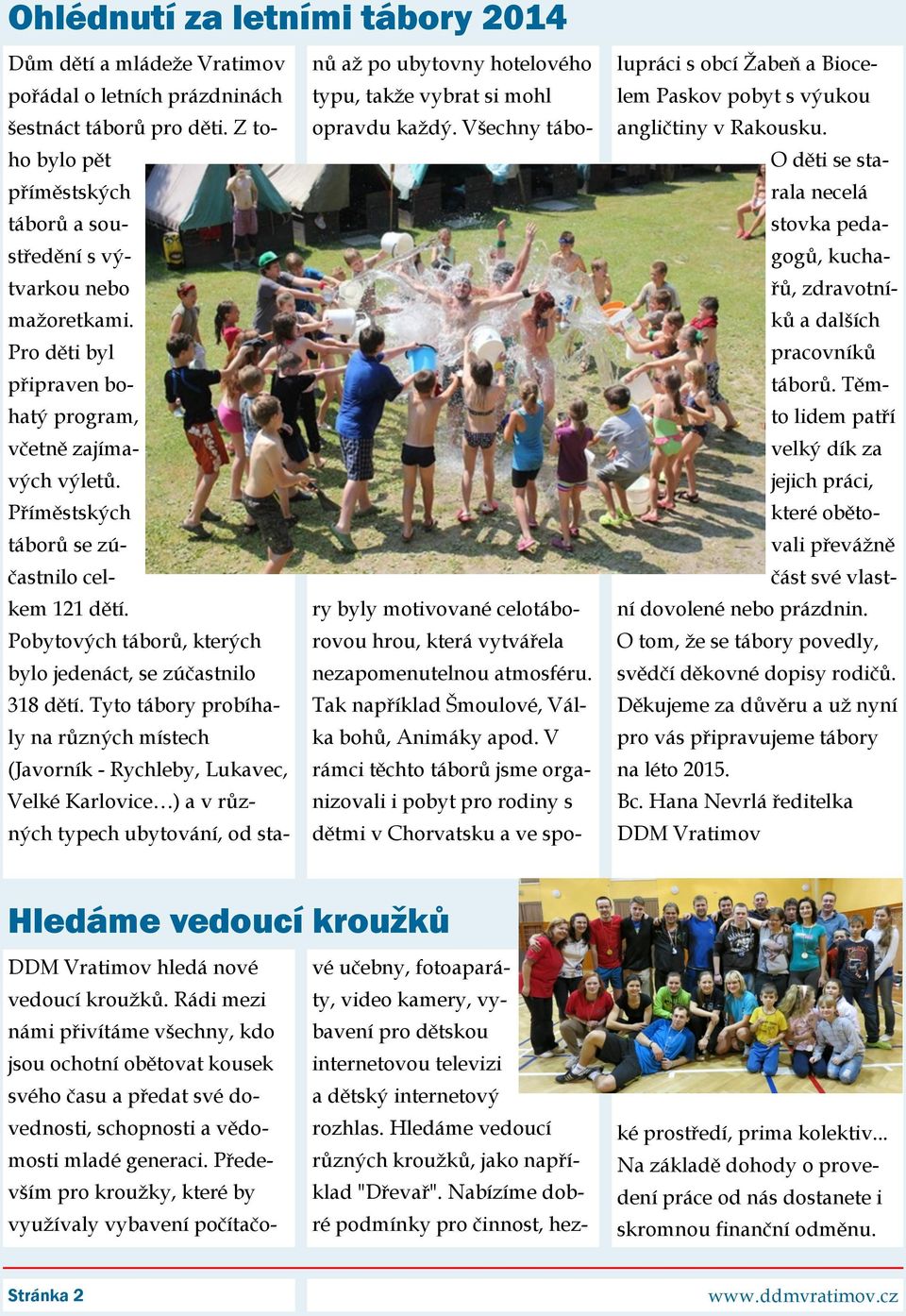 Tyto tábory probíhaly na různých místech (Javorník - Rychleby, Lukavec, Velké Karlovice ) a v různých typech ubytování, od stanů až po ubytovny hotelového typu, takže vybrat si mohl opravdu každý.
