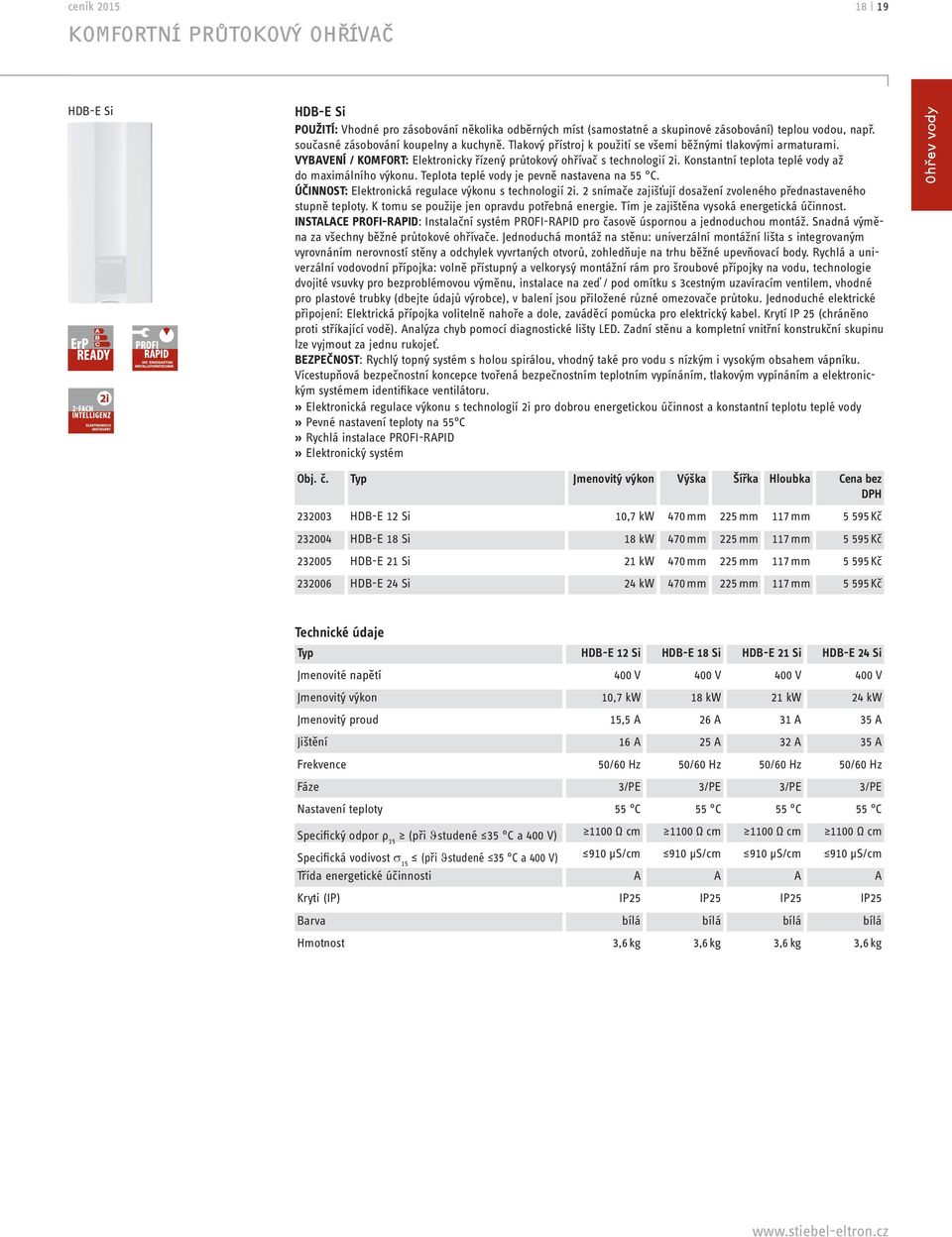 Konstantní teplota teplé vody až do maximálního výkonu. Teplota teplé vody je pevně nastavena na 55 C. ÚČINNOST: Elektronická regulace výkonu s technologií 2i.