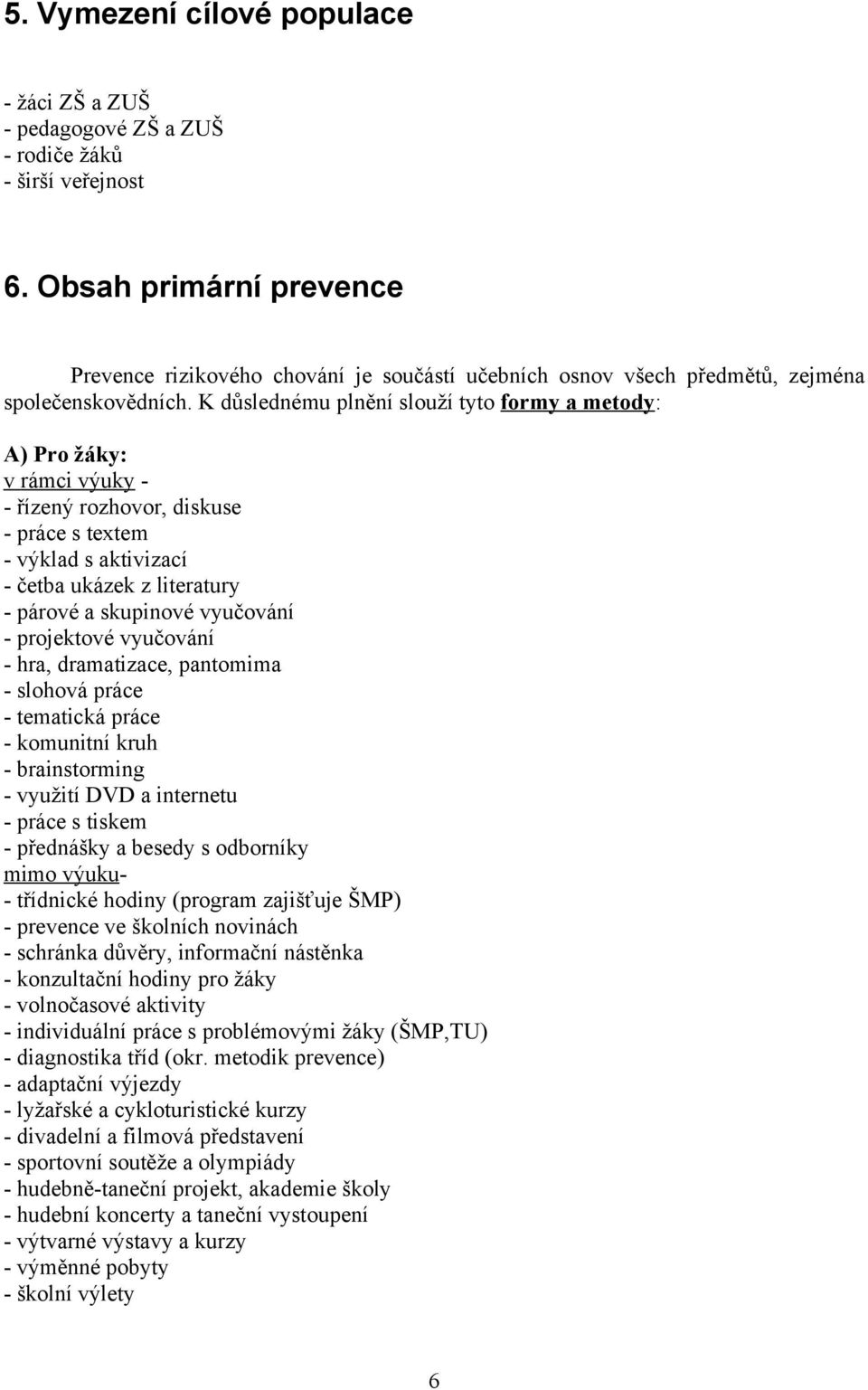 K důslednému plnění slouží tyto formy a metody: A) Pro žáky: v rámci výuky - - řízený rozhovor, diskuse - práce s textem - výklad s aktivizací - četba ukázek z literatury - párové a skupinové