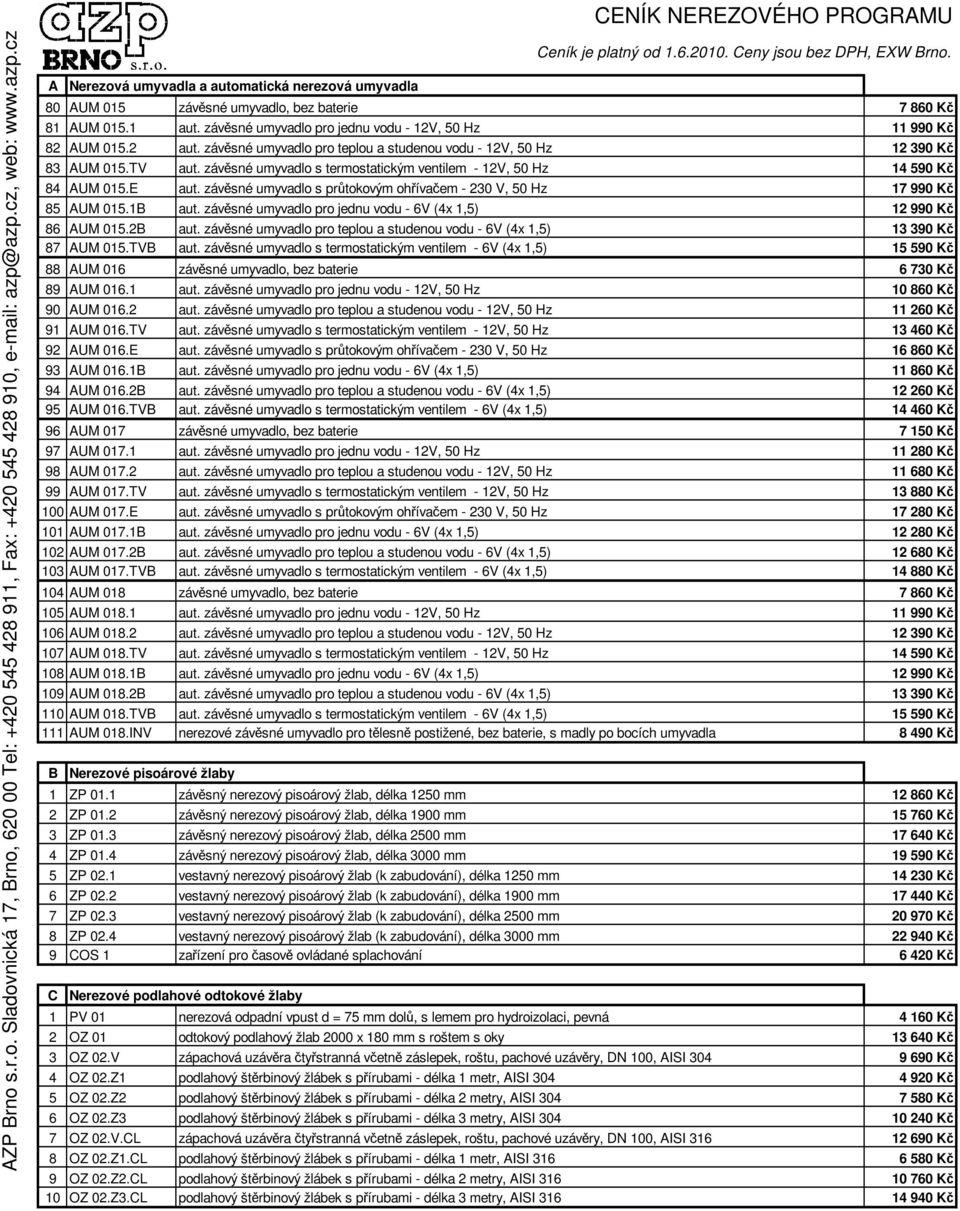 závsné umyvadlo s prtokovým ohívaem - 230 V, 50 Hz 17 990 K 85 AUM 015.1B aut. závsné umyvadlo pro jednu vodu - 6V (4x 1,5) 12 990 K 86 AUM 015.2B aut.