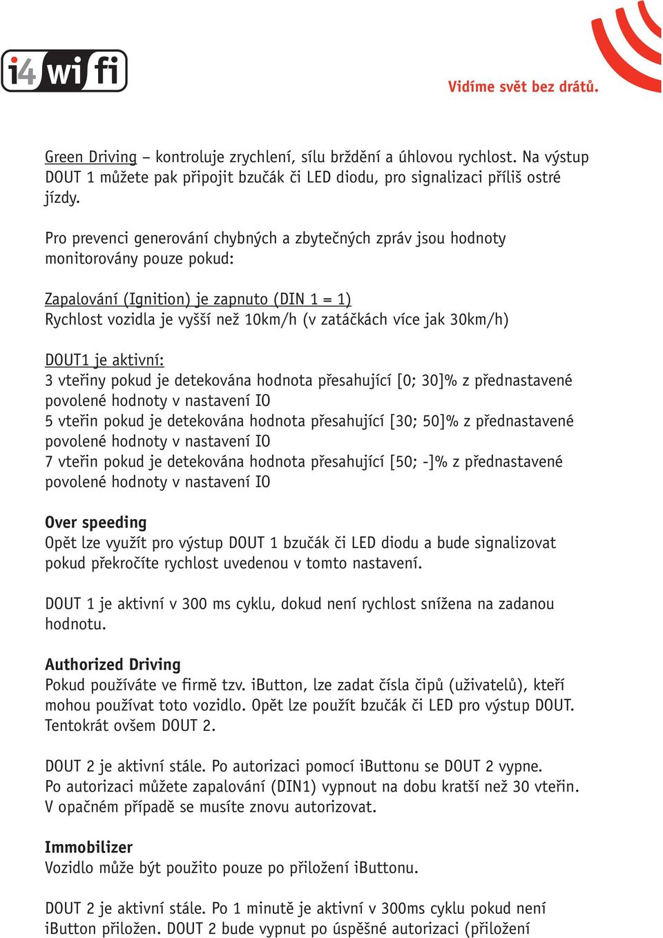 30km/h) DOUT1 je aktivní: 3 vteřiny pokud je detekována hodnota přesahující [0; 30]% z přednastavené povolené hodnoty v nastavení IO 5 vteřin pokud je detekována hodnota přesahující [30; 50]% z
