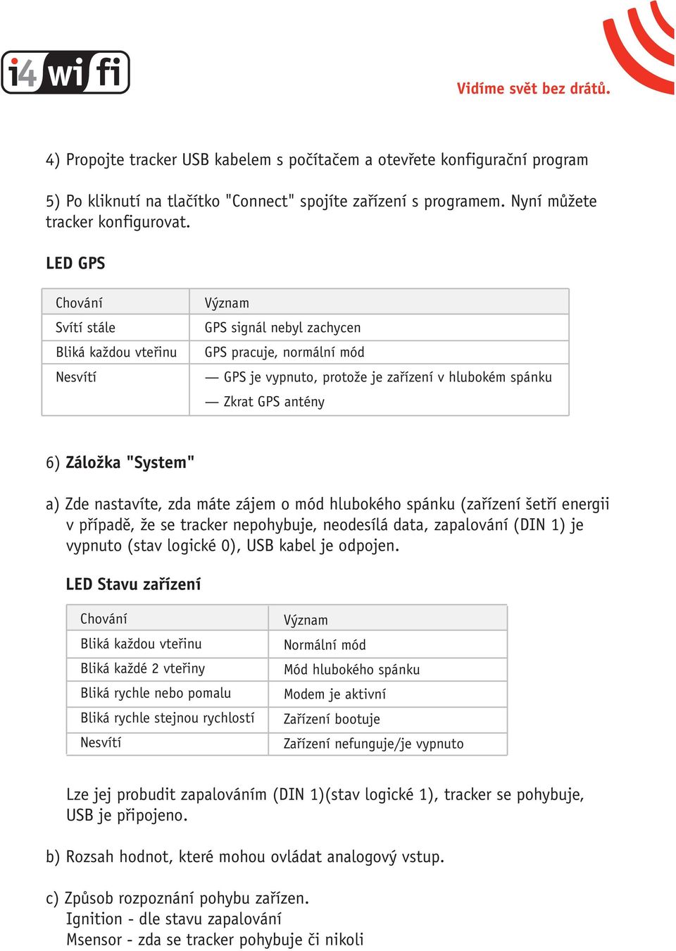 "System" a) Zde nastavíte, zda máte zájem o mód hlubokého spánku (zařízení šetří energii v případě, že se tracker nepohybuje, neodesílá data, zapalování (DIN 1) je vypnuto (stav logické 0), USB kabel