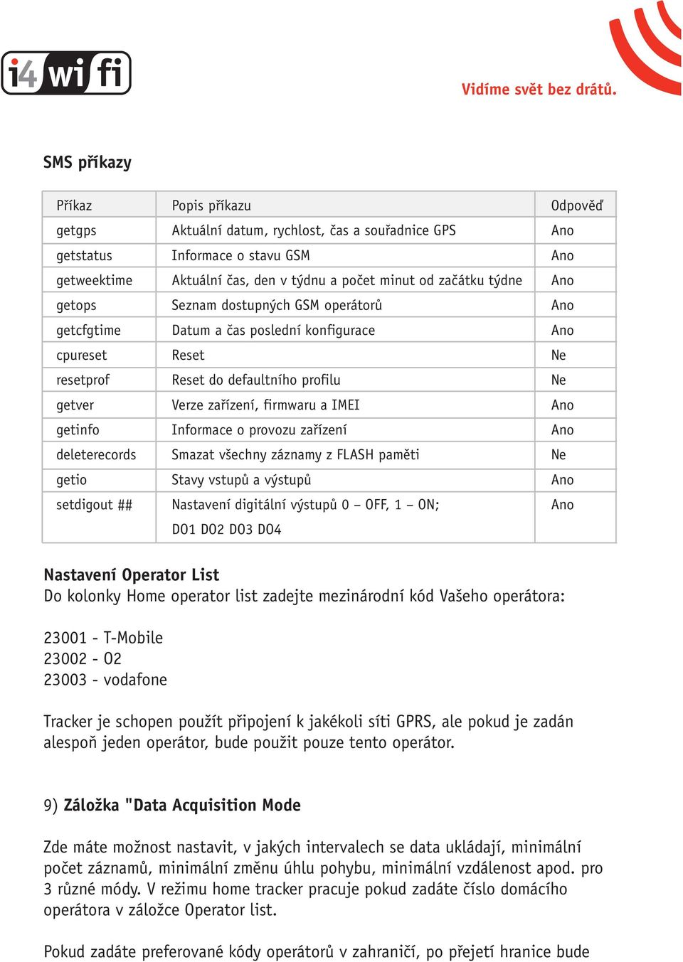 firmwaru a IMEI Informace o provozu zařízení Smazat všechny záznamy z FLASH paměti Stavy vstupů a výstupů Nastavení digitální výstupů 0 OFF, 1 ON; DO1 DO2 DO3 DO4 Odpověď Ne Ne Ne Nastavení Operator