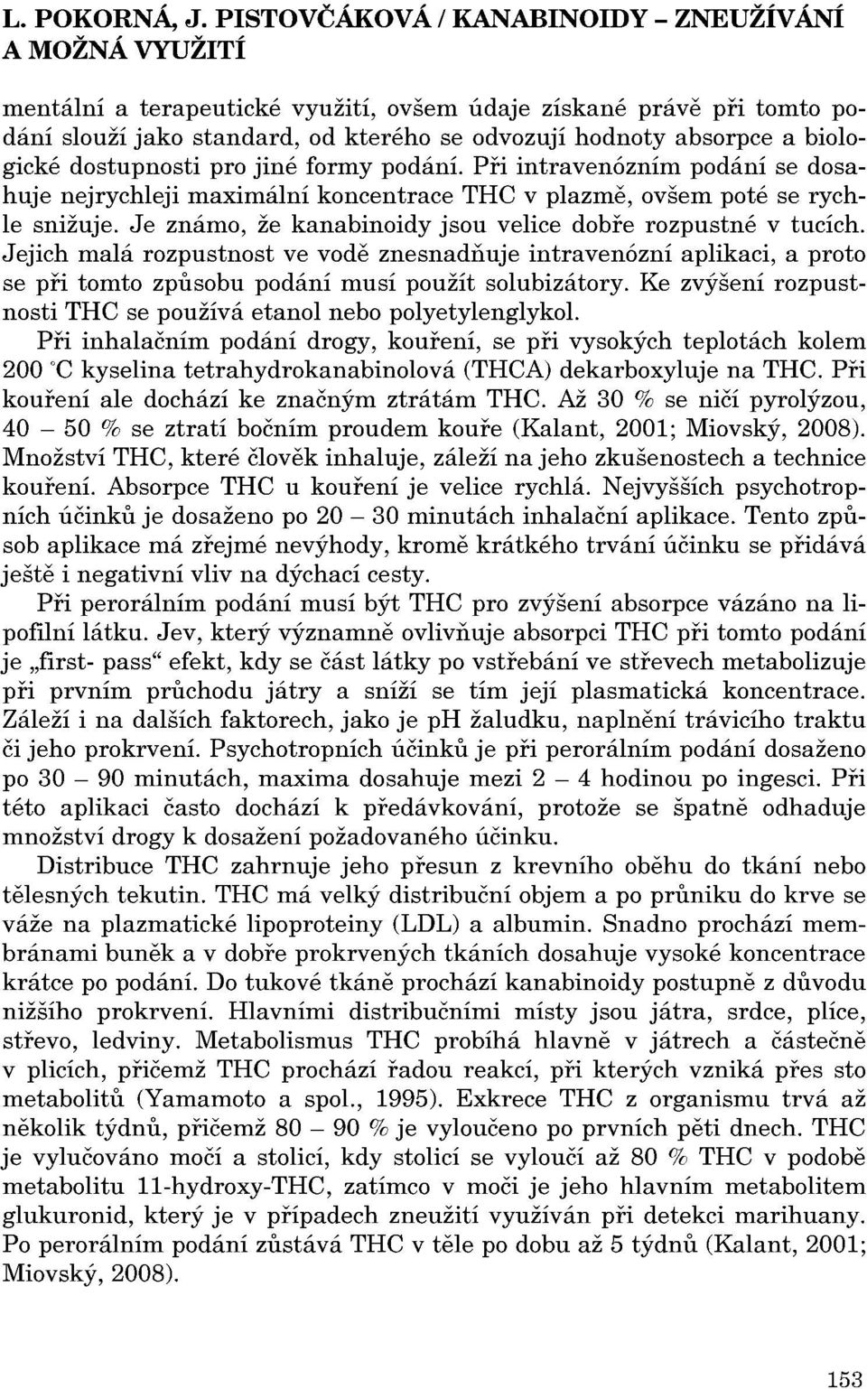 Jejich malá rozpustnost ve vode znesnadňuje intravenózní aplikaci, a proto se pn tomto zpusobu podání musí použít solubizátory. Ke zvýšení rozpustnosti THC se používá etanol nebo polyetylenglykol.